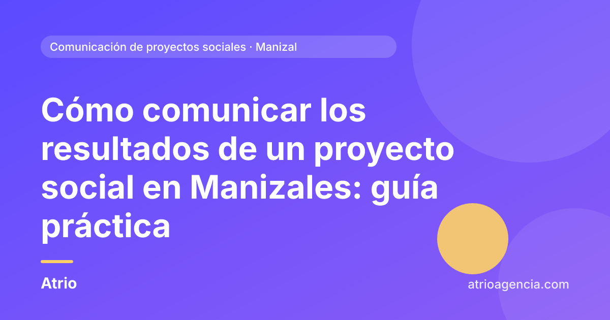 Cómo comunicar los resultados de un proyecto social en Manizales: guía práctica