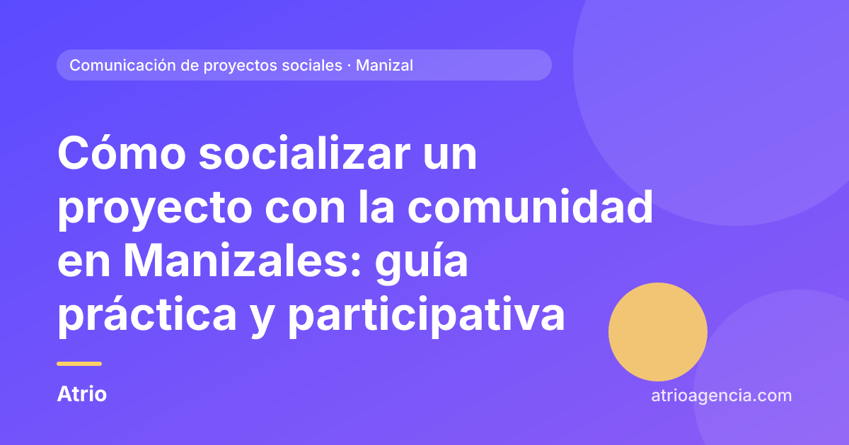 Cómo socializar un proyecto con la comunidad en Manizales: guía práctica y participativa